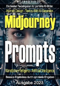 Midjourney-Prompts &ndash; die besten Texteingaben f&uuml;r perfekte KI-Bilder: Human Design &ndash; Bessere Ergebnisse mit dem Text-zu-Bild AI-Generator. K&uuml;nstliche Intelligenz &ndash; Artificial Interlligence